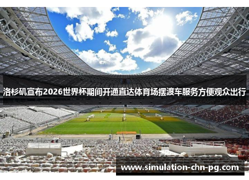 洛杉矶宣布2026世界杯期间开通直达体育场摆渡车服务方便观众出行